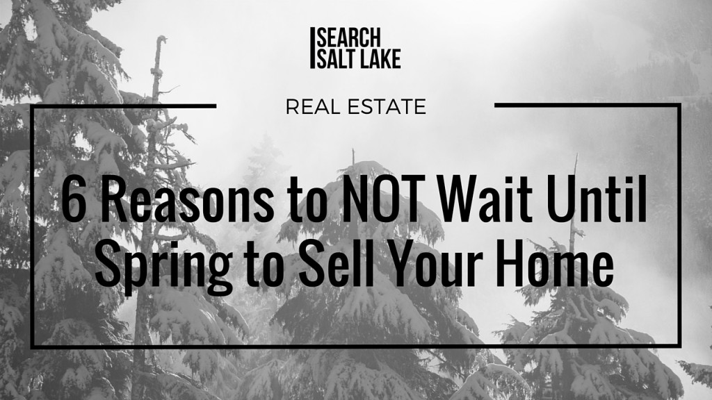6 Reasons to NOT Wait Until Spring to Sell Your Home